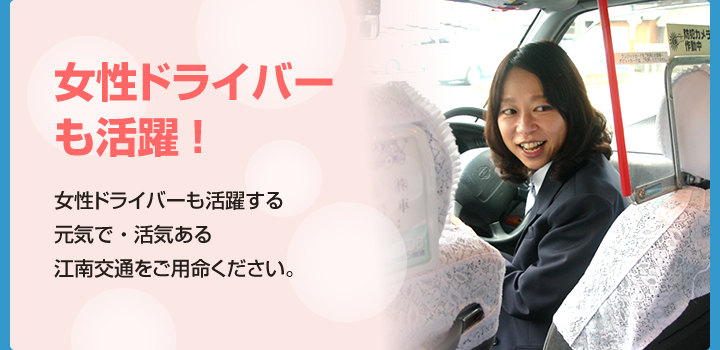 女性ドライバーも活躍する元気で活気ある江南交通をご用命ください。